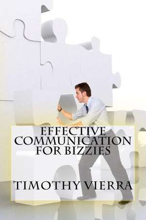 Effective Communication for Bizzies de Timothy Vierra