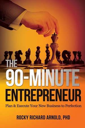 The 90-Minute Entrepreneur de Rocky Richard Arnold Phd