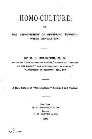 Homo-Culture, Or, the Improvement of Offspring Through Wiser Generation de M. L. Holbrook