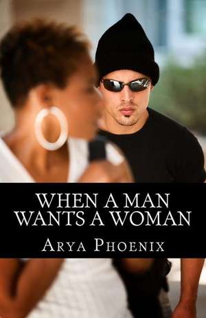 When a Man Wants a Woman de Arya Phoenix