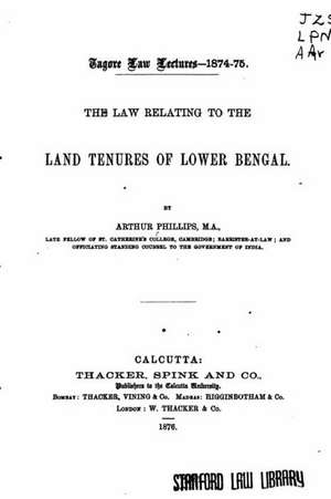 The Law Relating to the Land Tenures of Lower Bengal de Phillips, Arthur