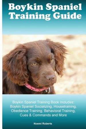 Boykin Spaniel Training Guide Boykin Spaniel Training Book Includes de Noemi Roberts