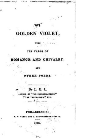 The Golden Violet, with Its Tales of Romance and Chivalry de L. E. L.