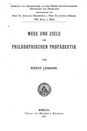 Wege Und Ziele Der Philosophischen Propadeutik de Rudolf Lehmann