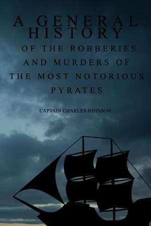 A General History of the Robberies and Murders of the Most Notorious Pyrates de Charles Johnson