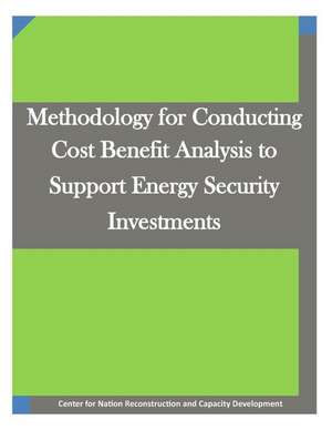 Methodology for Conducting Cost Benefit Analysis to Support Energy Security Investments de Center for Nation Reconstruction and Cap