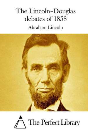 The Lincoln-Douglas Debates of 1858 de Abraham Lincoln