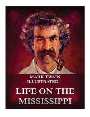 Life on the Mississippi (1883) (Illustrated) by Mark Twain de Mark Twain