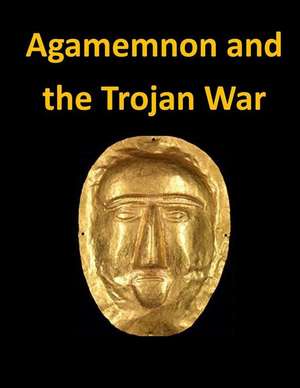 Agamemnon and the Trojan War de Lydia Hoyt Farmer