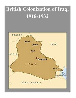 British Colonization of Iraq, 1918-1932 de United States Marine Corps Command and S.