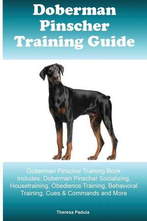 Doberman Pinscher Training Guide Doberman Pinscher Training Book Includes de Padula, Thersa