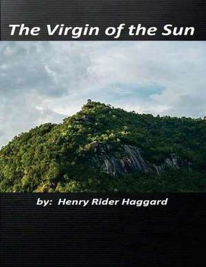 The Virgin of the Sun by Henry Rider Haggard de Henry Rider Haggard