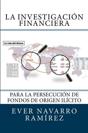 La Investigacion Financiera Para La Persecucion de Fondos de Origen Ilicito de LIC Ever Navarro Ramirez