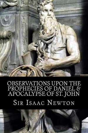 Observations Upon the Prophecies of Daniel & Apocalypse of St. John de Sir Isaac Newton