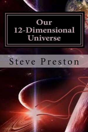 Our 12-Dimensional Universe de Steve Preston