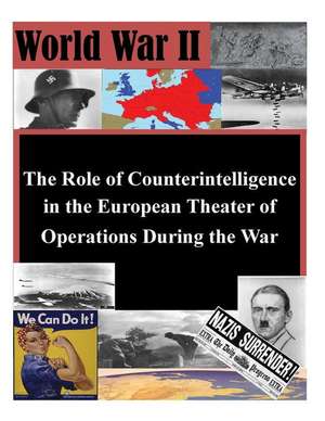 The Role of Counterintelligence in the European Theater of Operations During the War de U. S. Army Command and General Staff Col