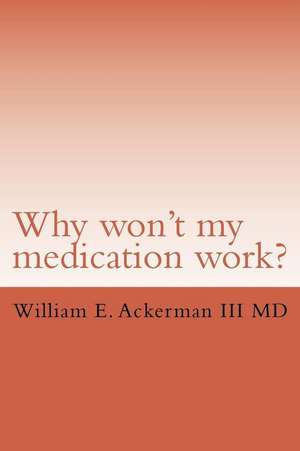 Why Won't My Medication Work? de Dr William Edward Ackerman III