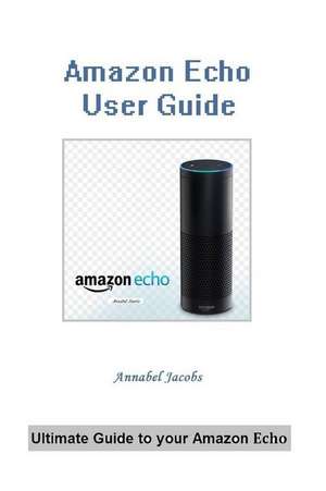 Amazon Echo User Guide de Annabel Jacobs