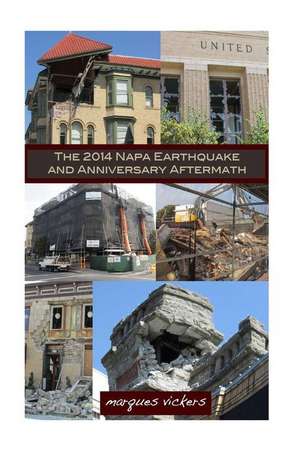 The 2014 Napa Earthquake and Anniversary Aftermath de Marques Vickers