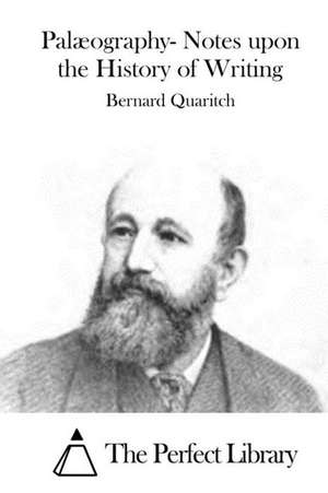 Palaeography- Notes Upon the History of Writing de Bernard Quaritch