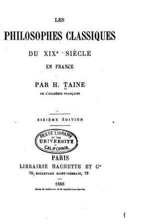 Les Philosophes Classiques Du XIX Siecle En France de H. Taine