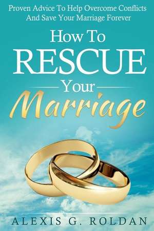 How to Rescue Your Marriage de Alexis G. Roldan