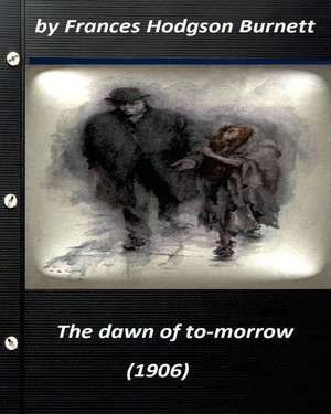 The Dawn of To-Morrow (1906) by Frances Hodgson Burnett (World's Classics) de Frances Hodgson Burnett