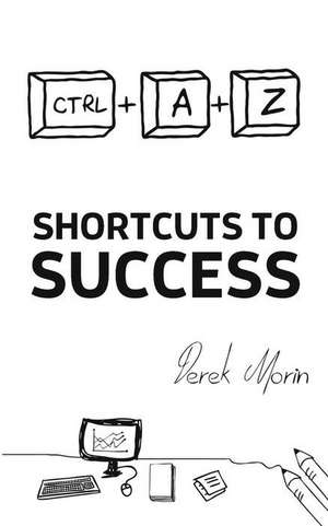 Shortcuts to Success and Happiness de Derek Morin