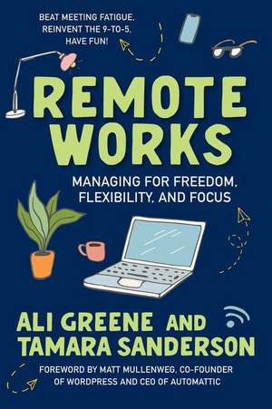 Remote Works: Managing for Freedom, Flexibility, and Focus de Ali Greene