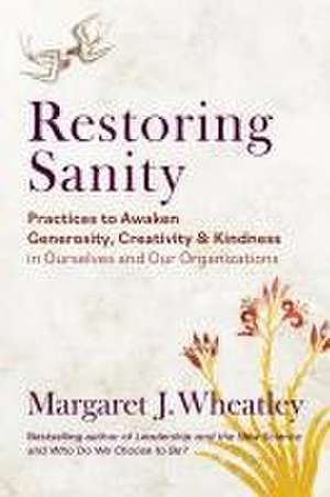 Restoring Sanity de Margaret J Wheatley