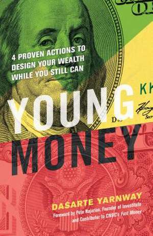 Young Money: 4 Proven Actions to Design Your Wealth While You Still Can de Dasarte Yarnway