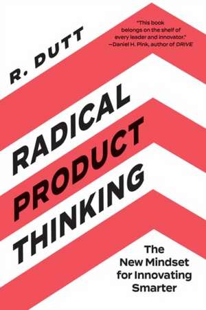 Radical Product Thinking: The New Mindset for Innovating Smarter de R. Dutt