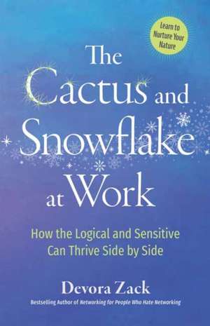 The Cactus and Snowflake at Work: How the Logical and Sensitive Can Thrive Side by Side de Devora Zack