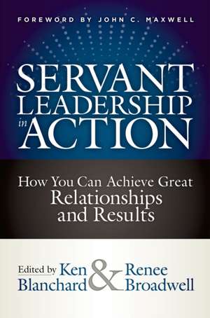 Servant Leadership in Action: How You Can Achieve Great Relationships and Results de John C. Maxwell