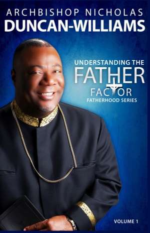 Understanding the Father Factor de Archbishop Nicholas Duncan-Williams