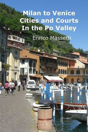 Cities and Courts in the Po Valley Milan to Venice de Enrico Massetti