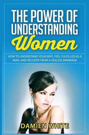 The Power of Understanding Women de Damien White