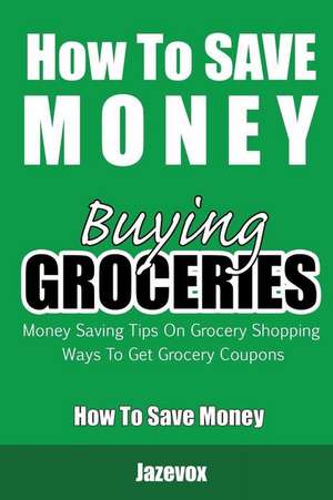 How to Save Money Buying Groceries de Jazevox