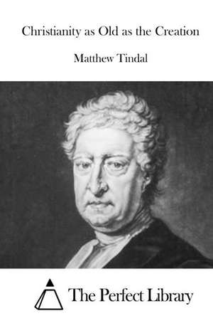 Christianity as Old as the Creation de Matthew Tindal