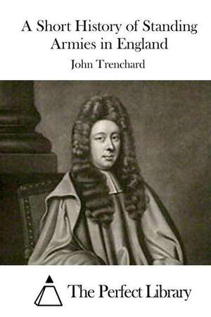 A Short History of Standing Armies in England de John Trenchard