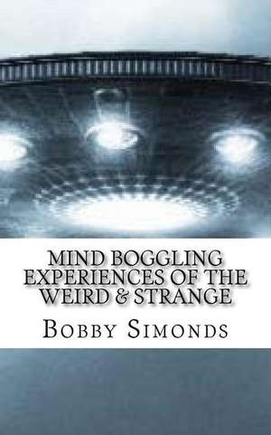 Mind Boggling Experiences of the Weird & Strange de Bobby R. Simonds