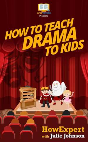 How to Teach Drama to Kids de Julie Johnson