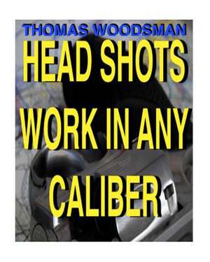 Head Shots Work in Any Caliber de Thomas Woodsman