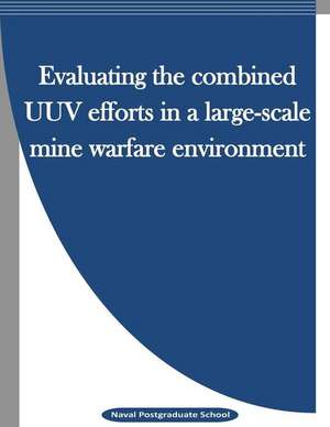 Evaluating the Combined Uuv Efforts in a Large-Scale Mine Warfare Environment de Naval Postgraduate School