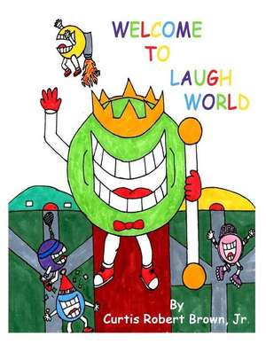 Welcome to Laugh World de Curtis Robert Brown Jr