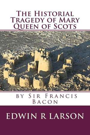 The Historical Tragedy of Mary Queen of Scots de Edwin R. Larson