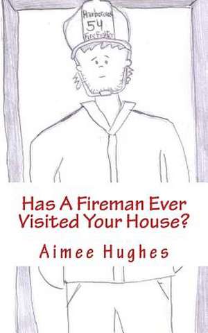 Has a Fireman Ever Visited Your House? de Aimee Hughes