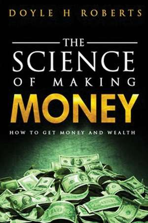 The Science of Making Money de Doyle H. Roberts