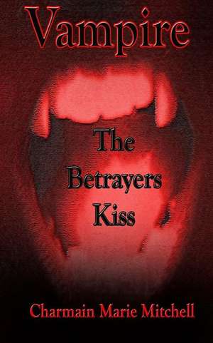 Vampire - The Betrayers Kiss de Charmain Marie Mitchell