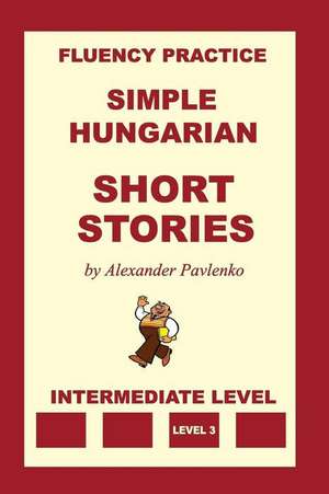 Simple Hungarian, Short Stories, Intermediate Level de Alexander Pavlenko